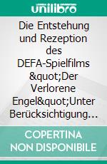 Die Entstehung und Rezeption des DEFA-Spielfilms &quot;Der Verlorene Engel&quot;Unter Berücksichtigung des Gesamtwerkes von Ralf Kirsten. E-book. Formato PDF