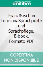 Französisch in LouisianaSprachpolitik und Sprachpflege. E-book. Formato PDF ebook
