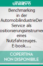 Benchmarking in der AutomobilindustrieDer Service als Positionierungsinstrument eines Nutzfahrzeuges. E-book. Formato PDF ebook di Jens Kapmeier