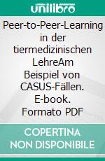 Peer-to-Peer-Learning in der tiermedizinischen LehreAm Beispiel von CASUS-Fällen. E-book. Formato PDF ebook