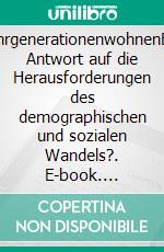 MehrgenerationenwohnenEine Antwort auf die Herausforderungen des demographischen und sozialen Wandels?. E-book. Formato PDF ebook di Elke Schulte