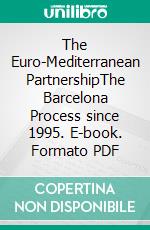 The Euro-Mediterranean PartnershipThe Barcelona Process since 1995. E-book. Formato PDF ebook