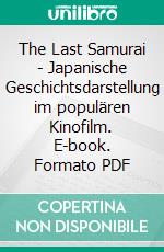 The Last Samurai - Japanische Geschichtsdarstellung im populären Kinofilm. E-book. Formato PDF ebook