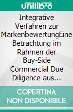 Integrative Verfahren zur MarkenbewertungEine Betrachtung im Rahmen der Buy-Side Commercial Due Diligence aus Sicht einer Private Equity. E-book. Formato PDF