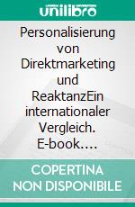 Personalisierung von Direktmarketing und ReaktanzEin internationaler Vergleich. E-book. Formato PDF ebook di Erik Sauerwald