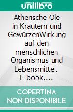 Ätherische Öle in Kräutern und GewürzenWirkung auf den menschlichen Organismus und Lebensmittel. E-book. Formato PDF ebook