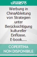 Werbung in ChinaAbleitung von Strategien unter Berücksichtigung kultureller Einflüsse. E-book. Formato PDF ebook