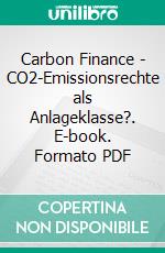 Carbon Finance - CO2-Emissionsrechte als Anlageklasse?. E-book. Formato PDF ebook di Paul Chromik