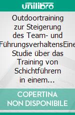 Outdoortraining zur Steigerung des Team- und FührungsverhaltensEine Studie über das Training von Schichtführern in einem Industrieunternehmen. E-book. Formato PDF