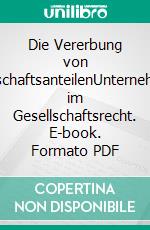 Die Vererbung von PersonengesellschaftsanteilenUnternehmensnachfolge im Gesellschaftsrecht. E-book. Formato PDF ebook