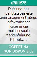 Duft und das identitätsbasierte MarkenmanagementIntegration olfaktorischer Reize in die multisensuale Markenführung. E-book. Formato PDF ebook di Sven Gellert