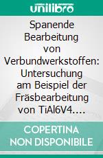 Spanende Bearbeitung von Verbundwerkstoffen: Untersuchung am Beispiel der Fräsbearbeitung von TiAl6V4. E-book. Formato PDF ebook