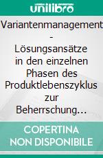 Variantenmanagement - Lösungsansätze in den einzelnen Phasen des Produktlebenszyklus zur Beherrschung von Variantenvielfalt. E-book. Formato PDF ebook