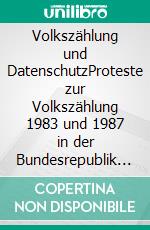 Volkszählung und DatenschutzProteste zur Volkszählung 1983 und 1987 in der Bundesrepublik Deutschland. E-book. Formato PDF ebook