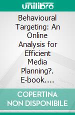 Behavioural Targeting: An Online Analysis for Efficient Media Planning?. E-book. Formato PDF ebook