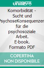 Komorbidität - Sucht und PsychoseKonsequenzen für die psychosoziale Arbeit. E-book. Formato PDF ebook