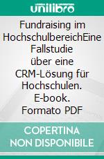 Fundraising im HochschulbereichEine Fallstudie über eine CRM-Lösung für Hochschulen. E-book. Formato PDF ebook di Benjamin J. Waldhart