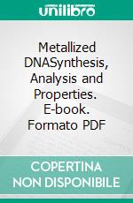 Metallized DNASynthesis, Analysis and Properties. E-book. Formato PDF ebook