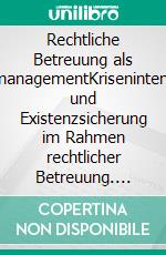 Rechtliche Betreuung als KrisenmanagementKrisenintervention und Existenzsicherung im Rahmen rechtlicher Betreuung. E-book. Formato PDF ebook di Uta Herzog