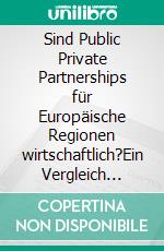 Sind Public Private Partnerships für Europäische Regionen wirtschaftlich?Ein Vergleich zwischen Schottland und Nordrhein-Westfalen. E-book. Formato PDF ebook