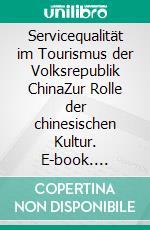 Servicequalität im Tourismus der Volksrepublik ChinaZur Rolle der chinesischen Kultur. E-book. Formato PDF ebook