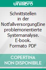 Schnittstellen in der NotfallversorgungEine problemorientierte Systemanalyse. E-book. Formato PDF ebook di Natalya Enke