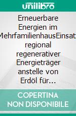 Erneuerbare Energien im MehrfamilienhausEinsatz regional regenerativer Energieträger anstelle von Erdöl für Mehrfamilienwohnanlagen. E-book. Formato PDF ebook