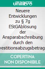 Neuere Entwicklungen zu § 7g EStGAblösung der Ansparabschreibung durch den Investitionsabzugsbetrag. E-book. Formato PDF ebook