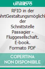 RFID in der LuftfahrtGestaltungsmöglichkeiten der Schnittstelle Passagier - Fluggesellschaft. E-book. Formato PDF ebook di Martin Fiedler