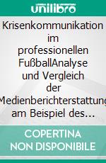 Krisenkommunikation im professionellen FußballAnalyse und Vergleich der Medienberichterstattung am Beispiel des Schiedsrichterskandals. E-book. Formato PDF ebook