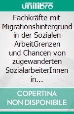 Fachkräfte mit Migrationshintergrund in der Sozialen ArbeitGrenzen und Chancen von zugewanderten SozialarbeiterInnen in Deutschland. E-book. Formato PDF ebook di Helena Cunha Krönner