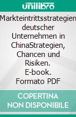 Markteintrittsstrategien deutscher Unternehmen in ChinaStrategien, Chancen und Risiken. E-book. Formato PDF