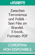 Zwischen Terrorismus und Politik - Sinn Féin im Wandel. E-book. Formato PDF ebook di Dominic Vogel