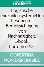 Logistische KennzahlensystemeUnter besonderer Berücksichtigung von Nachhaltigkeit. E-book. Formato PDF