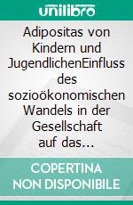 Adipositas von Kindern und JugendlichenEinfluss des sozioökonomischen Wandels in der Gesellschaft auf das Gesundheitsverhalten. E-book. Formato PDF ebook