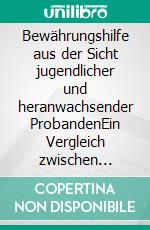 Bewährungshilfe aus der Sicht jugendlicher und heranwachsender ProbandenEin Vergleich zwischen deutschen Probanden und Probanden mit Migrationshintergrund. E-book. Formato PDF ebook di Eva Kutajova