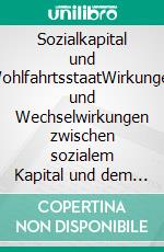 Sozialkapital und WohlfahrtsstaatWirkungen und Wechselwirkungen zwischen sozialem Kapital und dem Wohlfahrtsstaat auf Basis von Rational Choice. E-book. Formato PDF