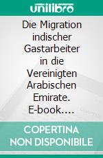 Die Migration indischer Gastarbeiter in die Vereinigten Arabischen Emirate. E-book. Formato PDF ebook di Holger Simon