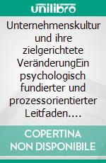 Unternehmenskultur und ihre zielgerichtete VeränderungEin psychologisch fundierter und prozessorientierter Leitfaden. E-book. Formato PDF ebook