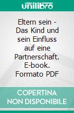 Eltern sein - Das Kind und sein Einfluss auf eine Partnerschaft. E-book. Formato PDF ebook di Florian Fischer