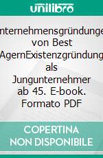 Unternehmensgründungen von Best AgernExistenzgründung als Jungunternehmer ab 45. E-book. Formato PDF ebook di Matthias Puls