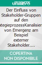 Der Einfluss von Stakeholder-Gruppen auf den StrategieprozessKanalisierung von Emergenz am Beispiel externer Stakeholder. E-book. Formato PDF ebook