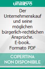 Der Unternehmenskauf und seine möglichen bürgerlich-rechtlichen Ansprüche. E-book. Formato PDF ebook di Dieter Hoffmann