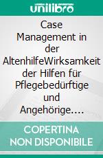 Case Management in der AltenhilfeWirksamkeit der Hilfen für Pflegebedürftige und Angehörige. E-book. Formato PDF ebook di Andrea Schulz