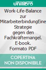 Work-Life-Balance zur MitarbeiterbindungEine Strategie gegen den Fachkräftemangel. E-book. Formato PDF ebook