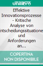 Effektive Innovationsprozesse - Kritische Analyse von Entscheidungssituationen und Anforderungen an Bewertungsinstrumente. E-book. Formato PDF ebook