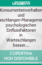 Konsumentenverhalten und Warteschlangen-ManagementDie psychologischen Einflussfaktoren in Warteschlangen besser verstehen und gezielt beeinflussen. E-book. Formato PDF ebook di Claudia Wallner