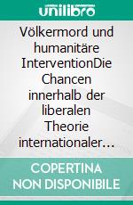 Völkermord und humanitäre InterventionDie Chancen innerhalb der liberalen Theorie internationaler Beziehungen. E-book. Formato PDF ebook