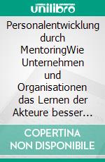 Personalentwicklung durch MentoringWie Unternehmen und Organisationen das Lernen der Akteure besser verstehen und für sich nutzen können. E-book. Formato PDF ebook di Katharina Wewer