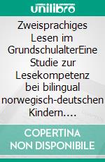 Zweisprachiges Lesen im GrundschulalterEine Studie zur Lesekompetenz bei bilingual norwegisch-deutschen Kindern. E-book. Formato PDF